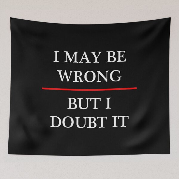 Item preview, I May be Wrong - But I Doubt It - Funny 	  (Maybe)1	 designed and sold by enjidhanin.