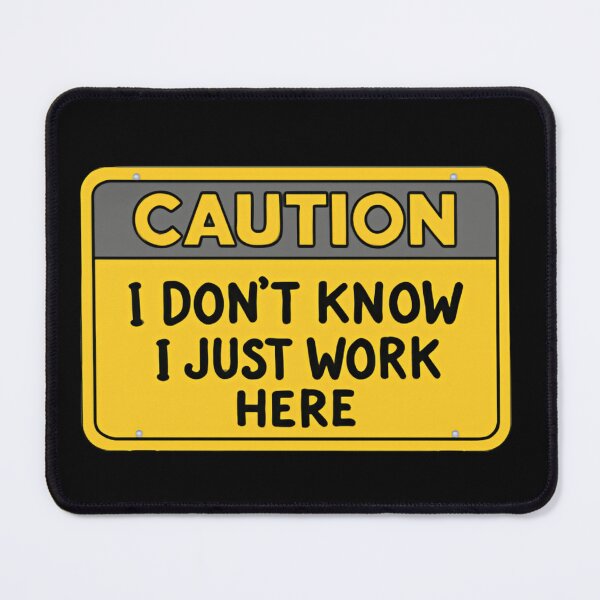 Item preview, Caution I Don’t Know I Just Work Here Funny Quote Meme Warning sign designed and sold by SkeletonsDanger.