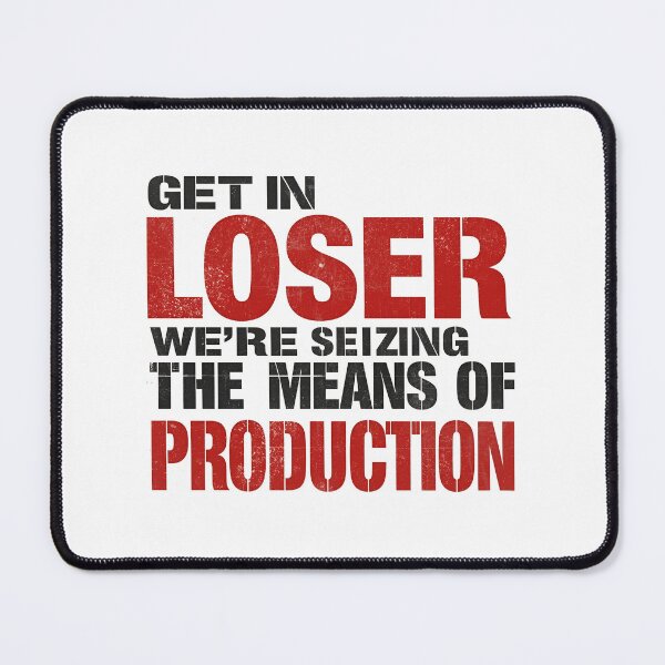 Item preview, Get In Loser We're Seizing The Means Of Production designed and sold by Nice En.