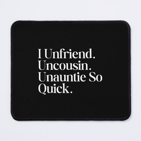 Item preview, I Unfriend Uncousin Unauntie So Quick Funny designed and sold by SWETA HALDER.
