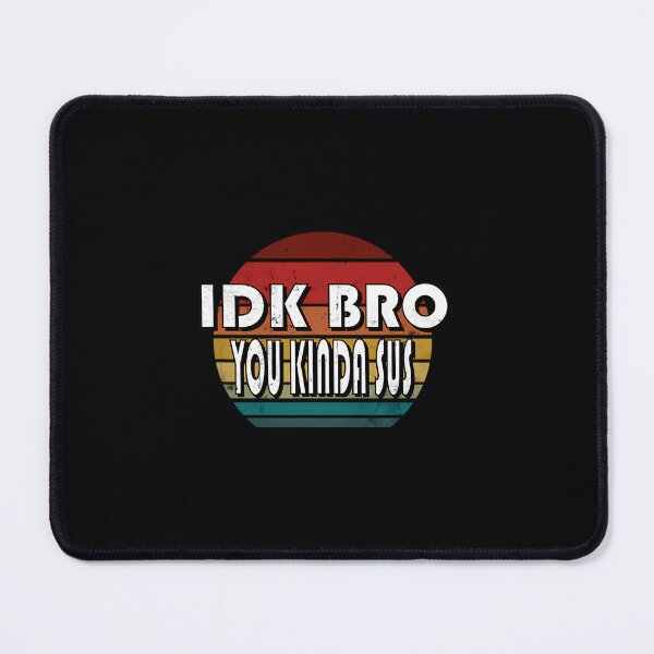 Item preview, IDK Bro You Kinda Sus Game Meme Impostor Funny Gamer 	 		 designed and sold by coistandar2.