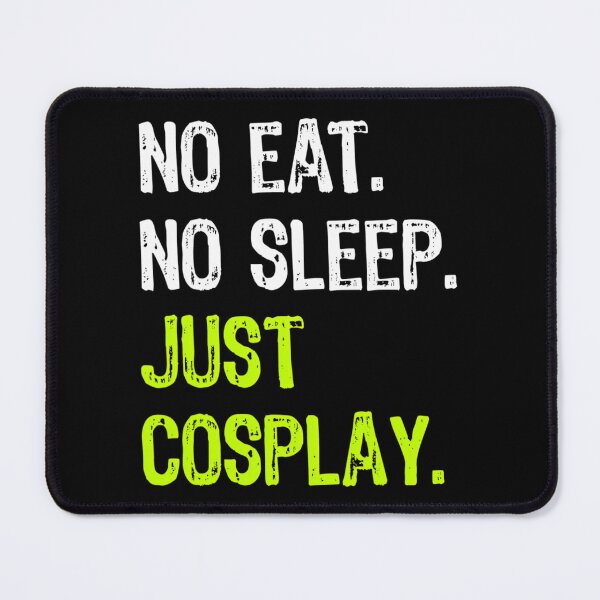 Item preview, No Eat Sleep Repeat Just Cosplay Cosplaying 		 designed and sold by shmilykanazeg.