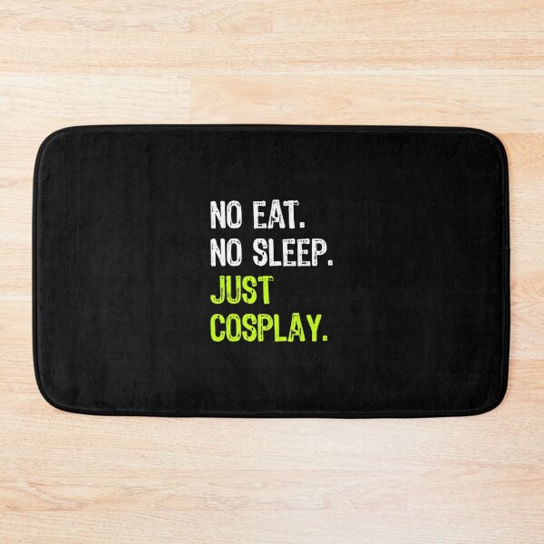 Item preview, No Eat Sleep Repeat Just Cosplay Cosplaying 		 designed and sold by shmilykanazeg.