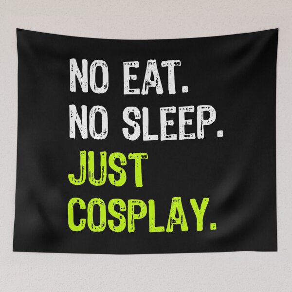 Item preview, No Eat Sleep Repeat Just Cosplay Cosplaying 		 designed and sold by shmilykanazeg.