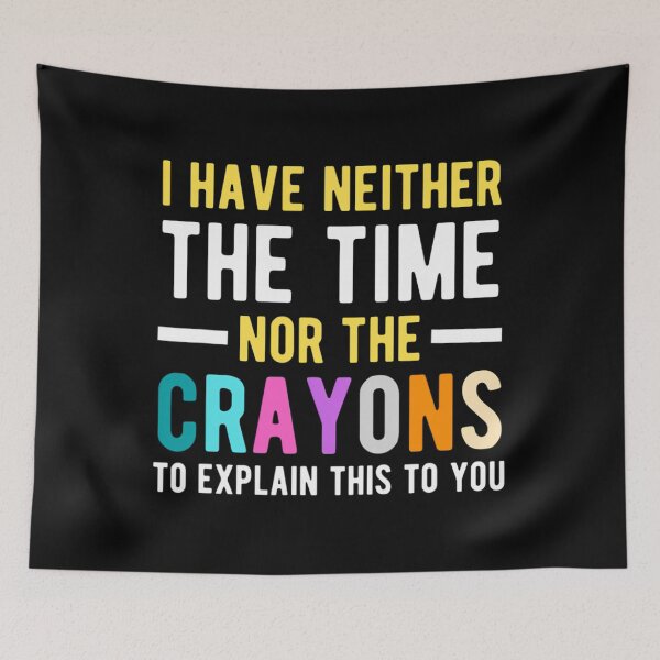 Item preview, I Don't Have The Time Or The Crayons Funny Sarcasm Quote 		 designed and sold by bielkesicade.