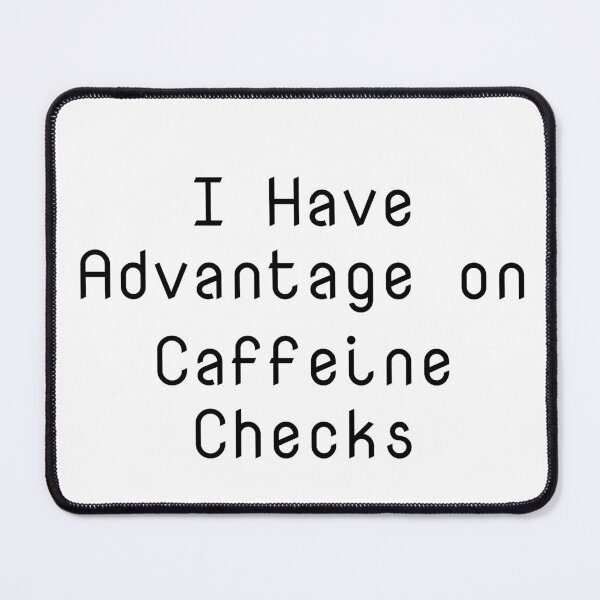 Item preview, I Have Advantage on Caffeine Checks designed and sold by Ninjacatoff.