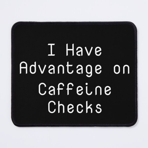 Item preview, I Have Advantage on Caffeine Checks designed and sold by Ninjacatoff.