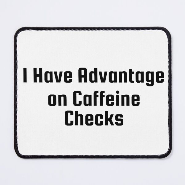 Item preview, I Have Advantage on Caffeine Checks designed and sold by Ninjacatoff.