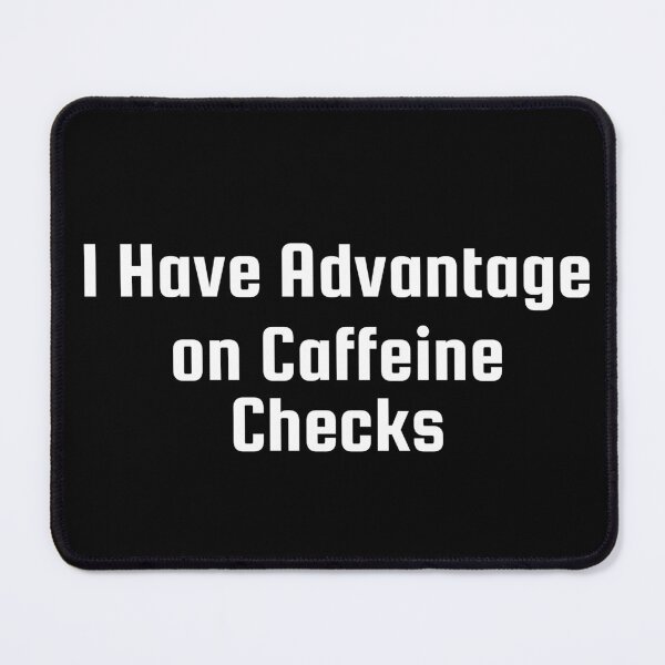 Item preview, I Have Advantage on Caffeine Checks designed and sold by Ninjacatoff.