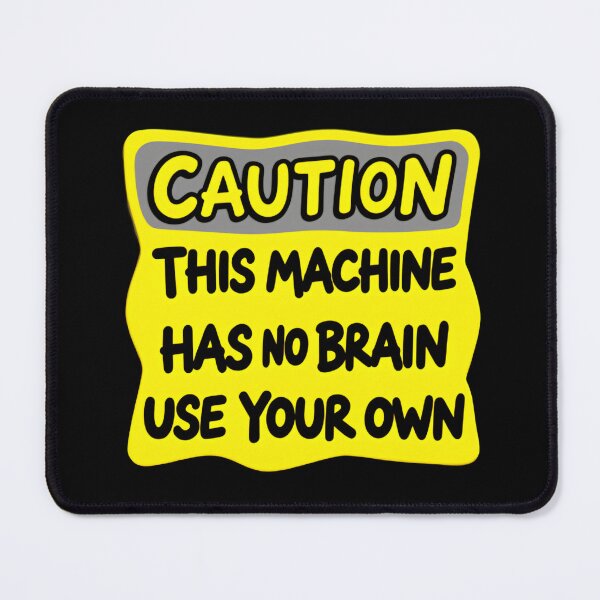 Item preview, Caution This Machine Has No Brain Use Your Own Humor Meme Warning Sign designed and sold by SkeletonsDanger.