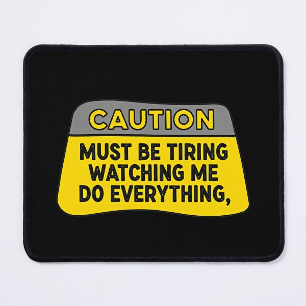 Item preview, Caution Must Be Tiring Watching Me Do Everything Warning Sign Construction Humor Graphic designed and sold by SkeletonsDanger.