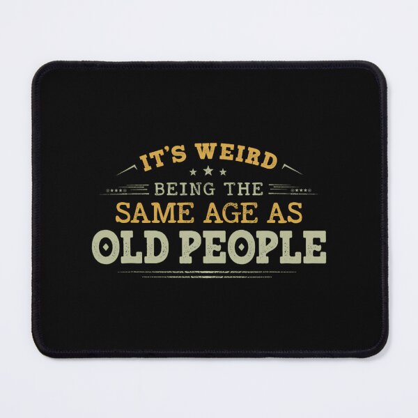 Item preview, It's Weird Being The Same Age As Old People Funny Sarcastic 1 designed and sold by bejtiwiemert.
