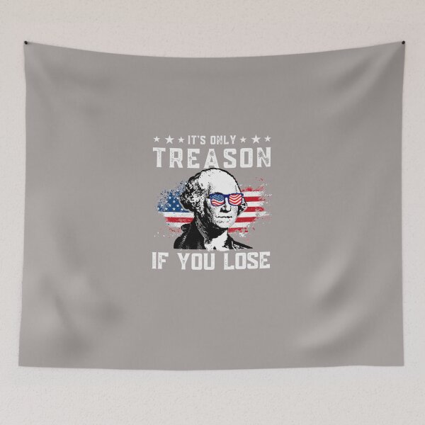 Item preview, GEORGE-WASHINGTON-IT'S-ONLY-TREASON-IF-YOU-LOSE-4TH-OF-JULY-T-SHIRT designed and sold by FinchVanullam.