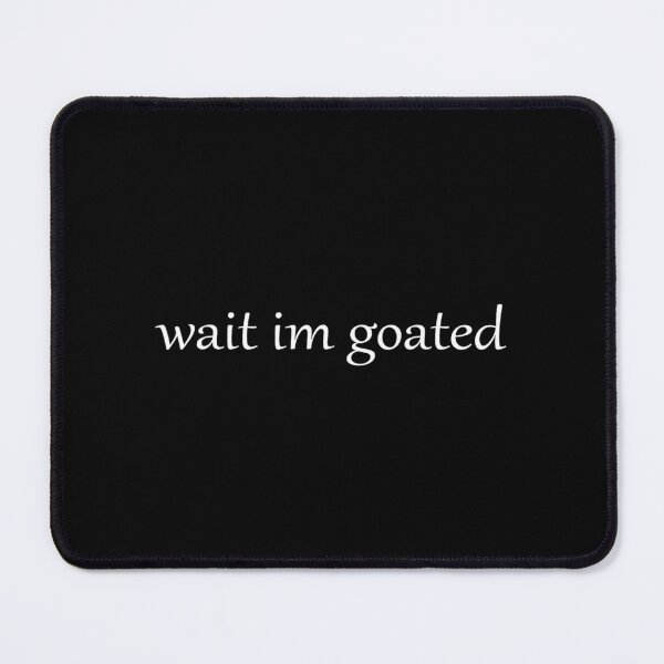 Item preview, Wait I’m Goated Funny For designed and sold by mrtrvierar.
