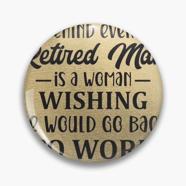 Item preview, Behind every retired man is a woman wishing he would go back to work  designed and sold by Palmtree94.