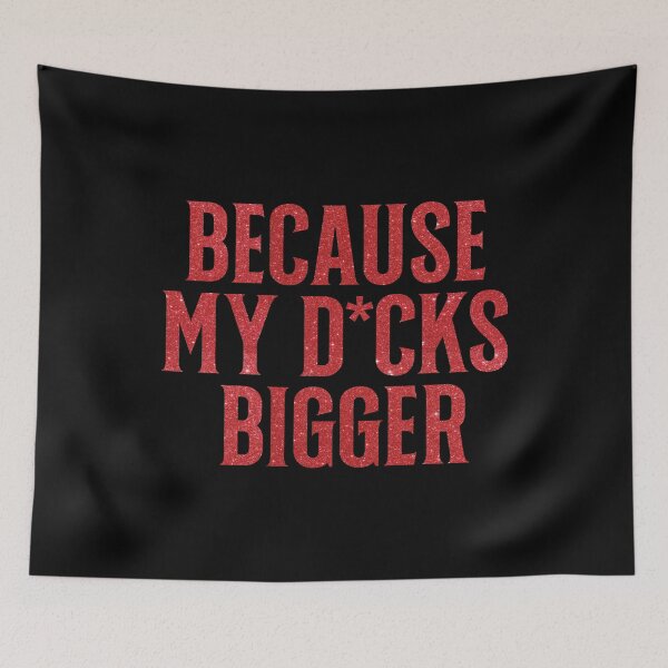Item preview, Because My D*cks Bigger TLOAS designed and sold by KamiTrendz.