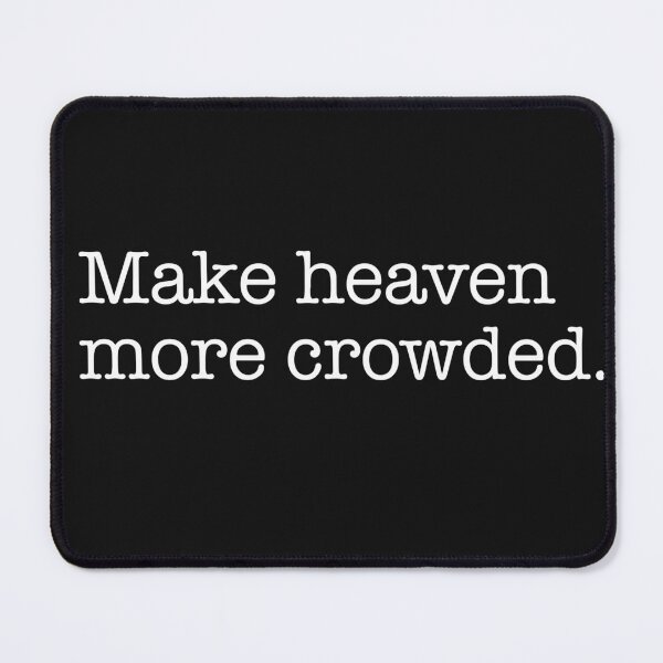 Item preview, Make Heaven More Crowded. designed and sold by MalmoDesigns.