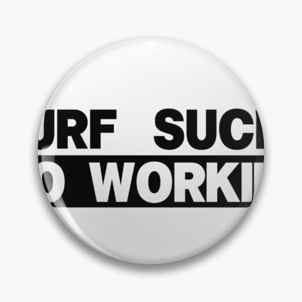 Item preview, Surf Sucks Go Working designed and sold by Derickueilwitz.