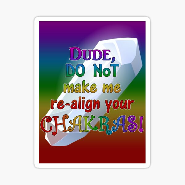 Dont make me realign your chakras Sticker