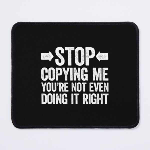 Item preview, Stop Copying Me You're Not Even Doing It Right 		 designed and sold by saqifxeniaai.