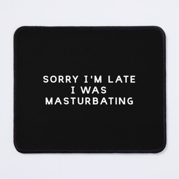 Item preview, Sorry I'm Late I Was Masturbating Funny Sarcasm Saying 	1	 designed and sold by nadryloreciu.
