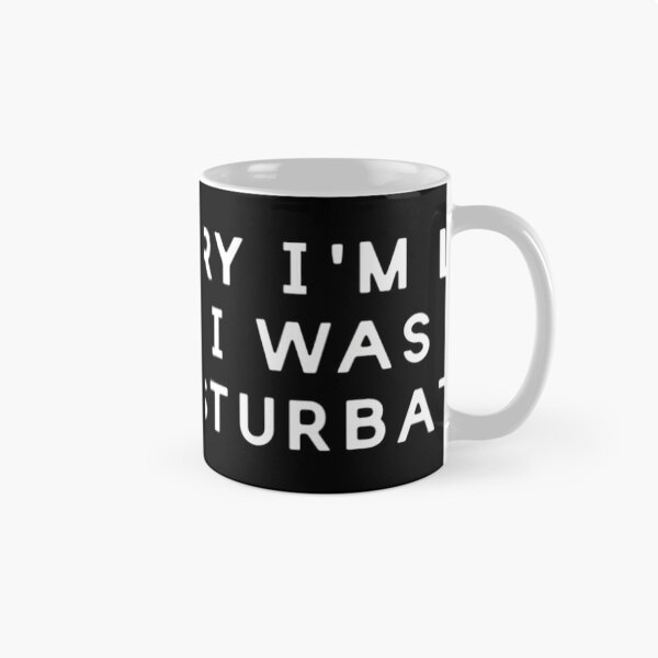 Item preview, Sorry I'm Late I Was Masturbating Funny Sarcasm Saying 	1	 designed and sold by nadryloreciu.