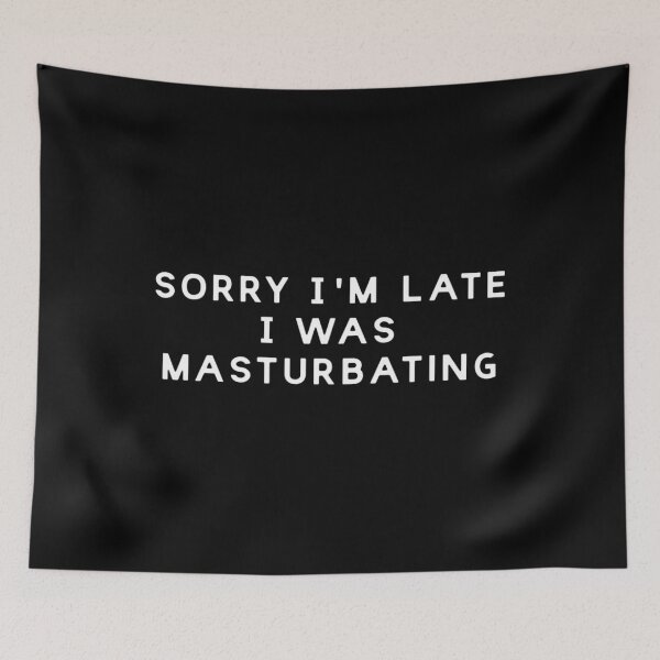 Item preview, Sorry I'm Late I Was Masturbating Funny Sarcasm Saying 	1	 designed and sold by nadryloreciu.