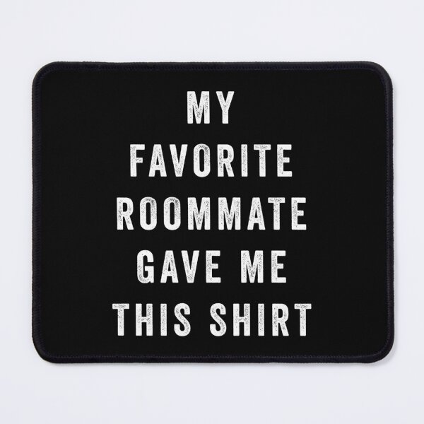 Item preview, My Favorite Roommate Gave Me This 	 	 for Roommate	 designed and sold by mihtarveyrone.