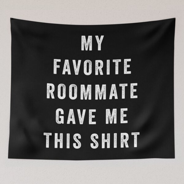 Item preview, My Favorite Roommate Gave Me This 	 	 for Roommate	 designed and sold by mihtarveyrone.