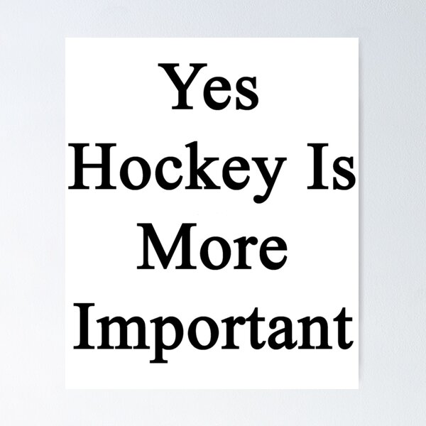 Item preview, Yes Hockey Is More Important  	 	 designed and sold by emileymelincf.