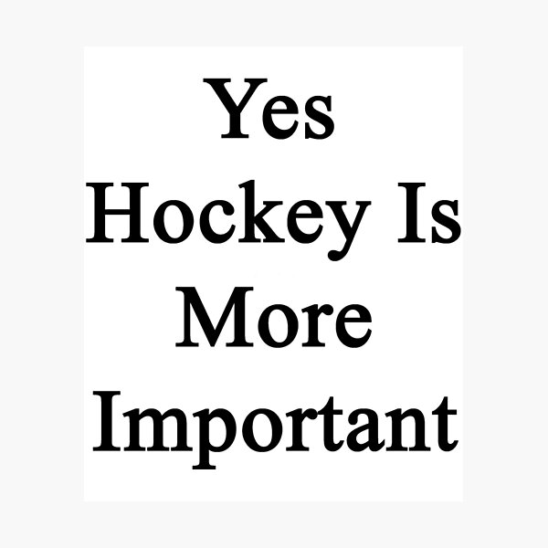 Item preview, Yes Hockey Is More Important  	 	 designed and sold by emileymelincf.