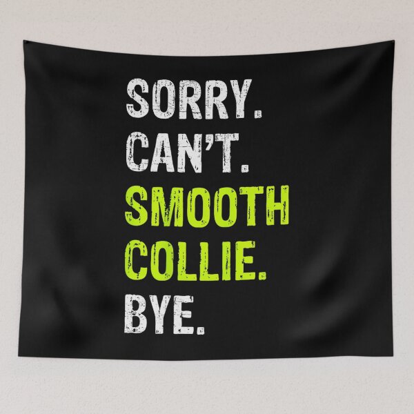 Item preview, Sorry. Can't. Smooth Collie. Bye. 		 designed and sold by nadryloreciu.