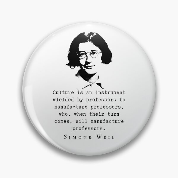Item preview, Simone Weil quote: Culture is an instrument wielded by professors to manufacture professors, who, when their turn comes, will manufacture professors. designed and sold by artbleed.