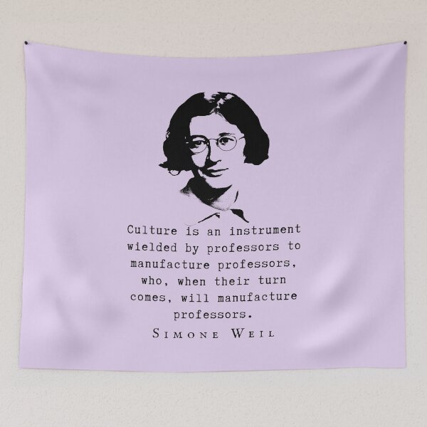 Item preview, Simone Weil quote: Culture is an instrument wielded by professors to manufacture professors, who, when their turn comes, will manufacture professors. designed and sold by artbleed.