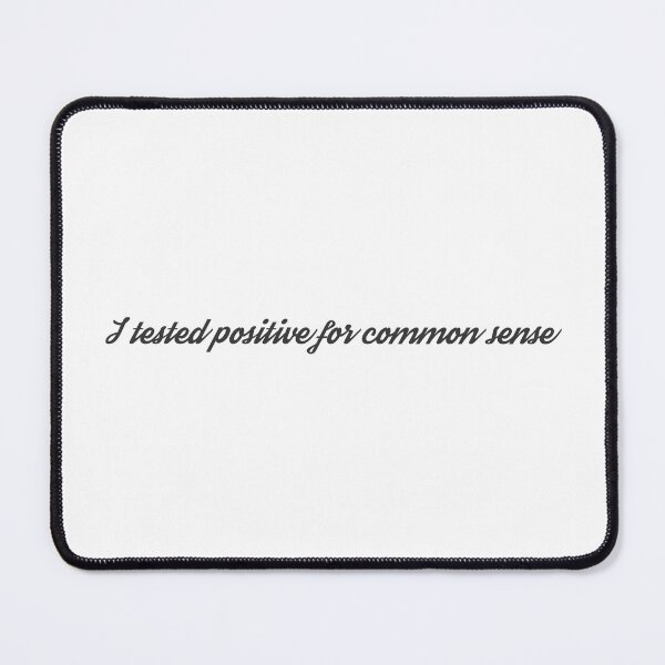 Item preview, I Tested Positive For Common Sense  designed and sold by Vector-Artist.