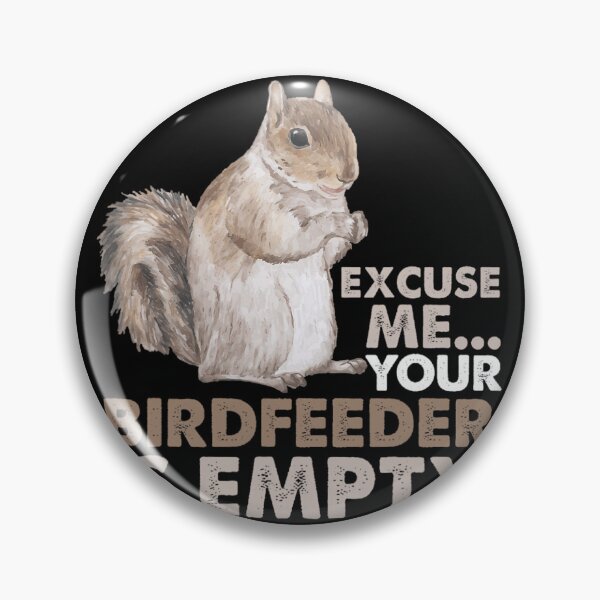 Item preview, Squirrel Excuse Me Your Birdfeeder Is Empty 		 designed and sold by jamahlabaev9.