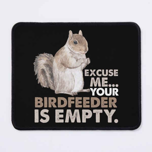 Item preview, Squirrel Excuse Me Your Birdfeeder Is Empty 		 designed and sold by jamahlabaev9.