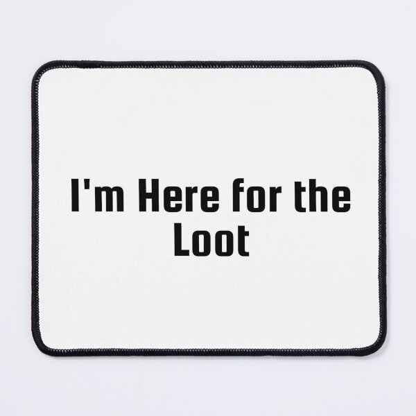 Item preview, I'm Here for the Loot designed and sold by Ninjacatoff.
