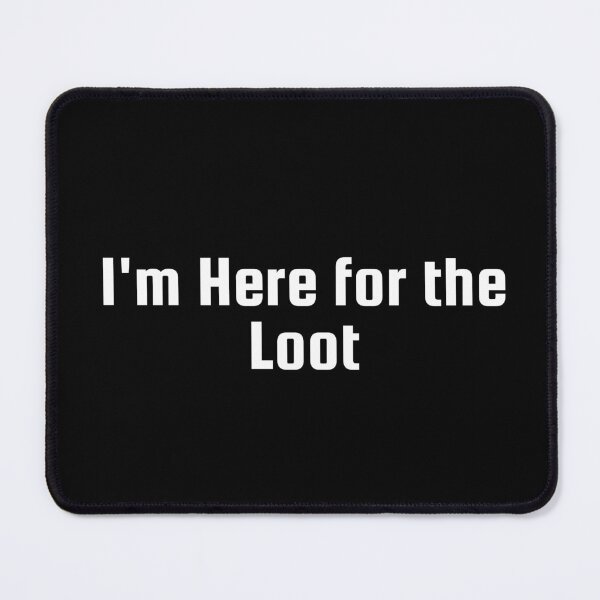Item preview, I'm Here for the Loot designed and sold by Ninjacatoff.