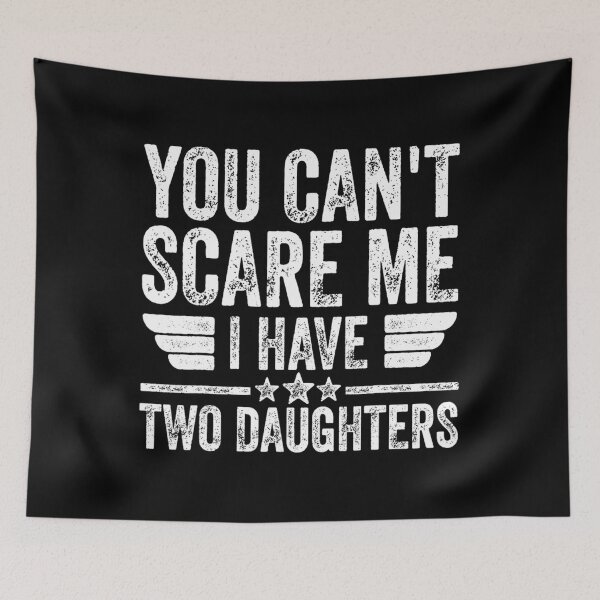 Item preview, You Can't Scare Me I Have Two Daughters 	 Father's Day 		 designed and sold by sjzjxhkayung8.