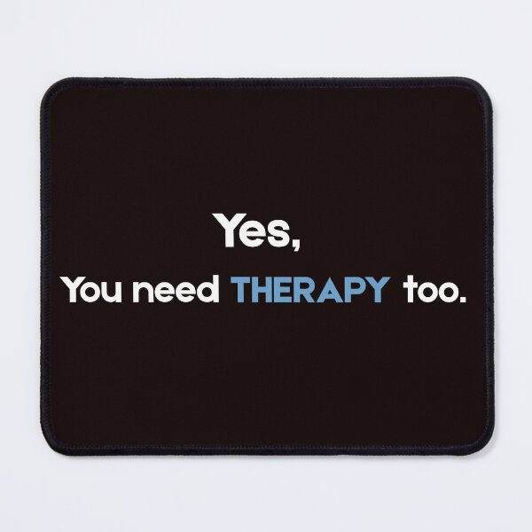 Item preview, Yes, You Need Therapy Too – Funny Sarcastic Mental Health Quote designed and sold by NCODesigns.