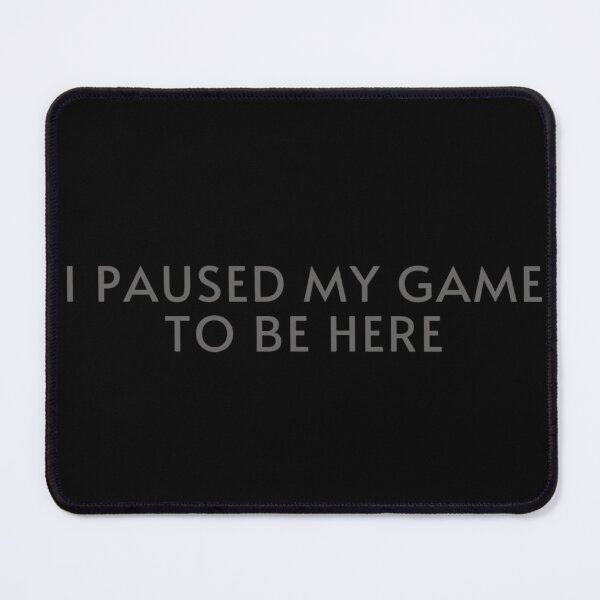 Item preview, I Paused My Game to Be Here – Gamer Shirt designed and sold by Stylence.