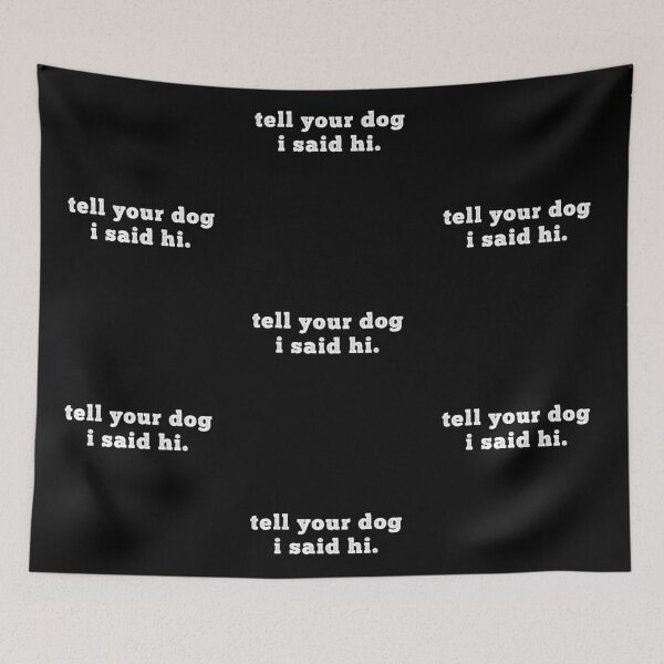 Item preview, Tell your dog I said hi - Dog Saying - Dow owner designed and sold by CalroStudiio.