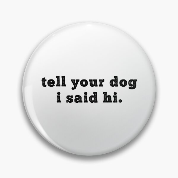 Item preview, Tell your dog I said hi - Dog Saying - Dow owner designed and sold by CalroStudiio.
