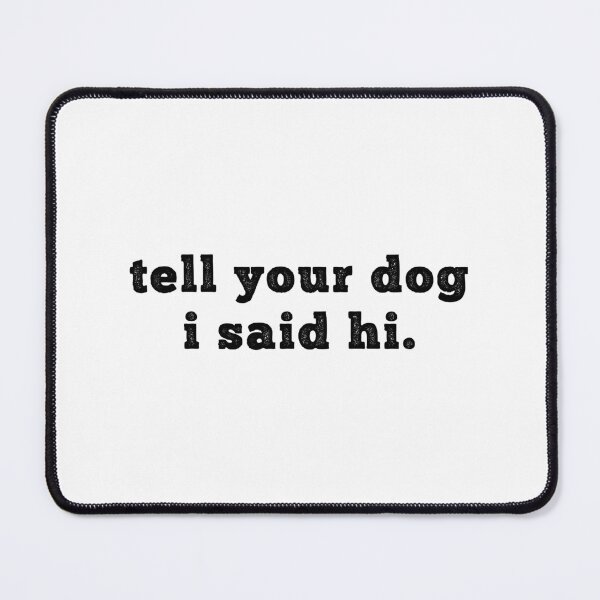 Item preview, Tell your dog I said hi - Dog Saying - Dow owner designed and sold by CalroStudiio.