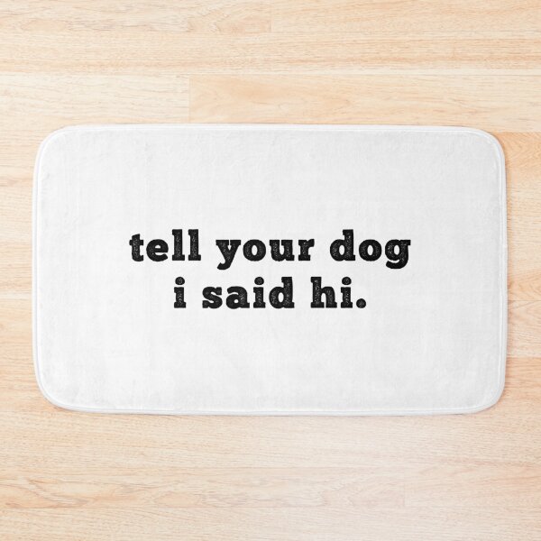 Item preview, Tell your dog I said hi - Dog Saying - Dow owner designed and sold by CalroStudiio.
