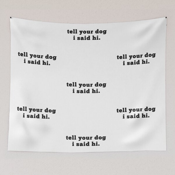 Item preview, Tell your dog I said hi - Dog Saying - Dow owner designed and sold by CalroStudiio.
