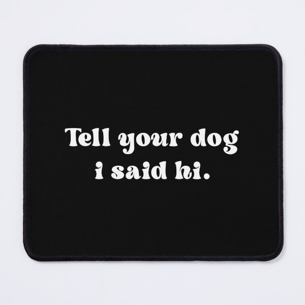 Item preview, Tell your dog I said hi - Dog Saying - Dow owner designed and sold by CalroStudiio.