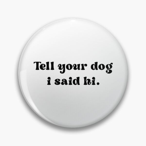 Item preview, Tell your dog I said hi - Dog Saying - Dow owner designed and sold by CalroStudiio.