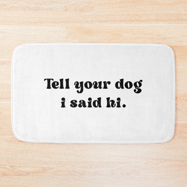 Item preview, Tell your dog I said hi - Dog Saying - Dow owner designed and sold by CalroStudiio.